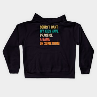 Sorry I Can't My Kids Have Practice A Game Or Something Kids Hoodie